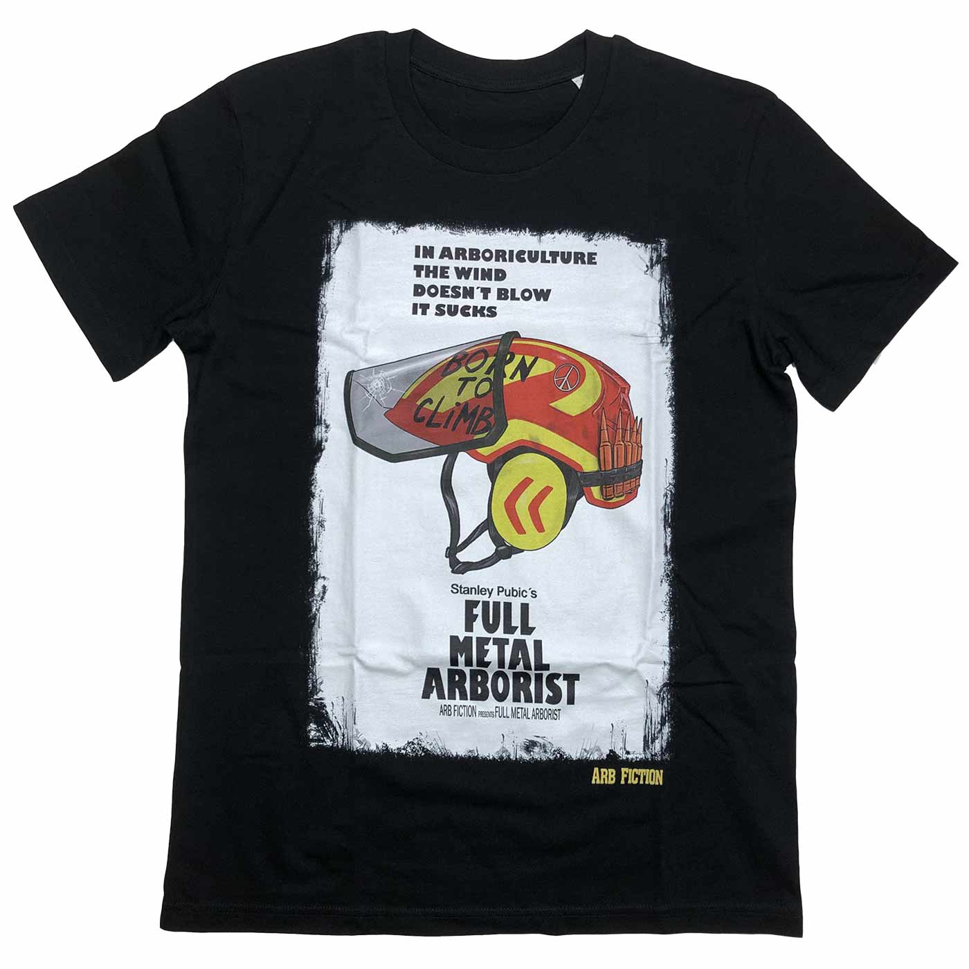 Black T-shirt with a print of a red and yellow hard hat with the inscription "BORN TO CLIMB" and text "IN ARBORICULTURE THE WIND DOESN'T BLOW IT SUCKS" and "Stanley Pubic's FULL METAL ARBORIST" and "ARB FICTION" on the front, product name Full Metal Arbor